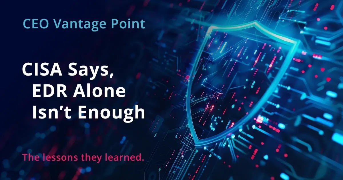 CISA Says, EDR Alone Isn't Enough