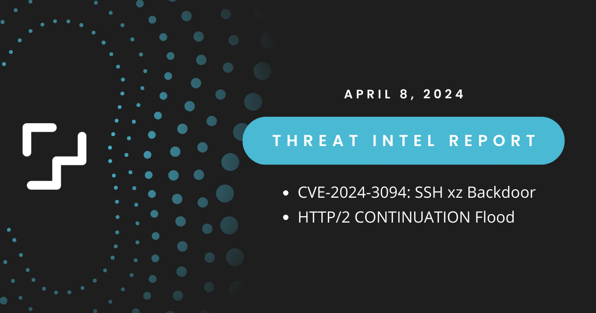 new SSH xz backdoor and HTTP/2 CONTINUATION Flood threat intel cybersecurity