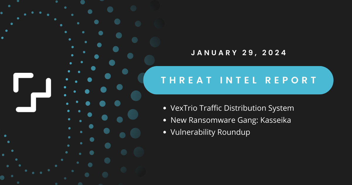 January 29 2024 cyber threat intel, vextrio, kasseika, cves