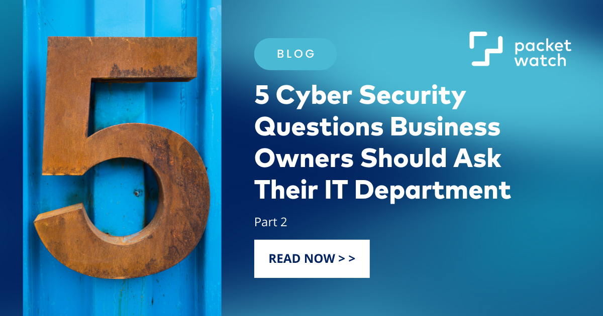 5 Cyber Security Questions Business Owners Should Ask Their IT Department: Part 2