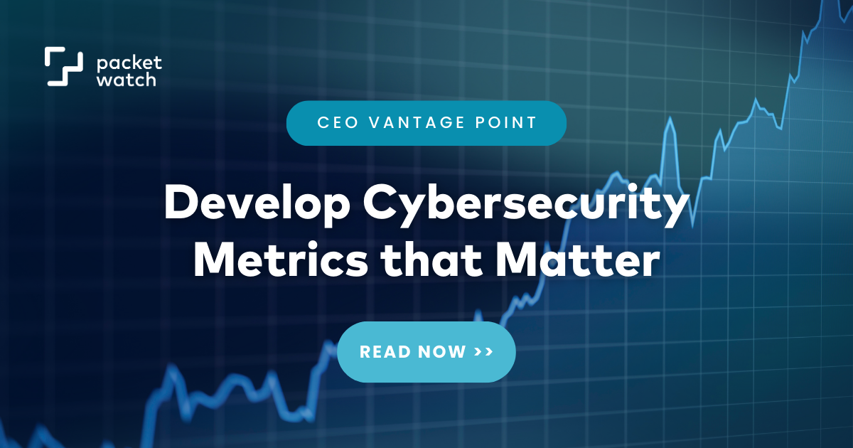 Develop Cybersecurity Metrics that Matter